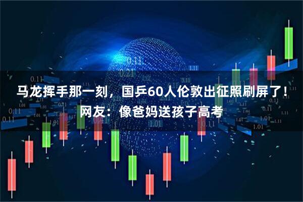 马龙挥手那一刻，国乒60人伦敦出征照刷屏了！网友：像爸妈送孩子高考
