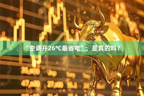 “空调开26℃最省电”，是真的吗？